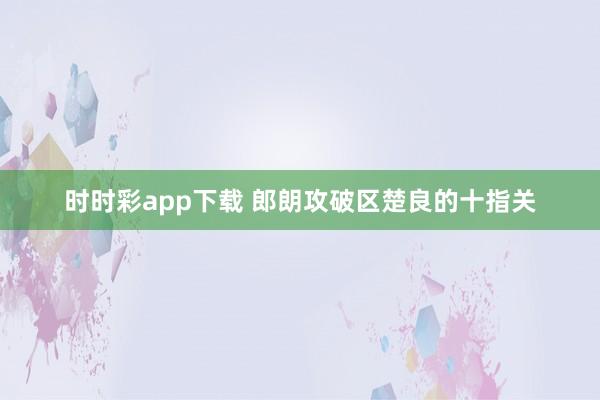 时时彩app下载 郎朗攻破区楚良的十指关